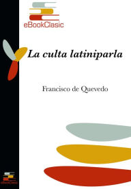 Title: La culta latiniparla (Anotado), Author: Francisco De Quevedo