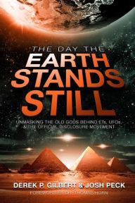 Title: The Day the Earth Stands Still: Unmasking the Old Gods Behind ETs, UFOs, and the Official Disclosure Movement, Author: Derek P. Gilbert