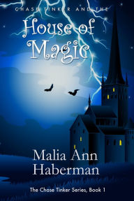 Title: Chase Tinker and the HOUSE OF MAGIC (The Chase Tinker Series, Book 1), Author: Malia Ann Haberman