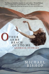Title: Other Arms Reach Out to Me and Other Stories, Author: Michael Bishop
