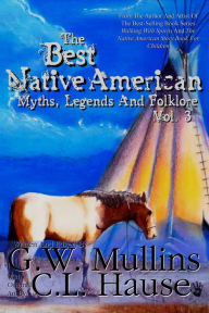 Title: The Best Native American Myths, Legends, and Folklore Vol. 3, Author: G.W. Mullins