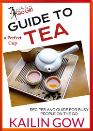 Title: Kailin Gow's Go Girl Guide to The Perfect Cup of TEA, Author: Kailin Gow