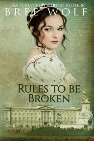 Title: Rules to Be Broken: A Regency Romance, Author: Bree Wolf