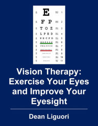 Title: Vision Therapy: Exercise Your Eyes and Improve Your Eyesight, Author: Dean Liguori