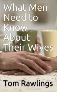Title: What Husbands Need To Know About Their Wives, Author: Tom Rawlings
