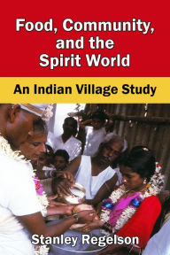 Title: Food, Community, and the Spirit World; An Indian Village Study, Author: Stanley Regelson
