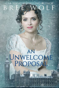 Title: An Unwelcome Proposal: A Regency Romance, Author: Bree Wolf