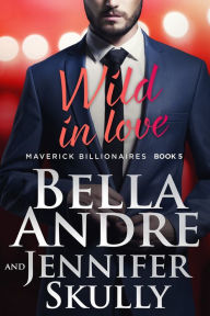 Title: Wild In Love (The Maverick Billionaires, Book 5), Author: Bella Andre