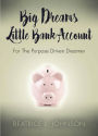 Big Dreams Little Bank Account: For the Purpose Driven Dreamer