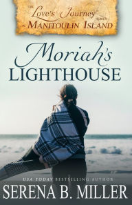 Title: Love's Journey on Manitoulin Island: Moriah's Lighthouse (Book 1), Author: Serena B. Miller