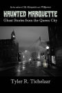 Haunted Marquette: Ghost Stories from the Queen City