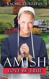 Title: Amish Love Be True, Author: Rachel Stoltzfus