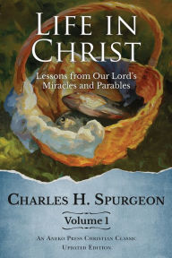 Title: Life in Christ Vol 1: Lessons from Our Lords Miracles and Parables, Author: Charles H. Spurgeon