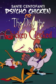 Title: Psycho Chicken or The Day the Chicken Clucked, Author: Sante Centofanti