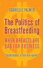 The Politics of Breastfeeding - When Breasts are Bad for Business