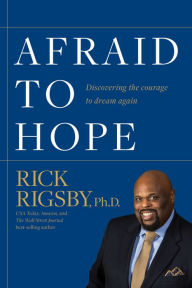 Title: Afraid to Hope: Discovering the courage to dream again, Author: Rick Rigsby