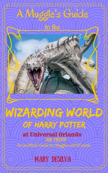 A Muggle's Guide to the Wizarding World of Harry Potter at Universal Orlando, 2018 Edition, An Unofficial Guide for Wizards and Muggles