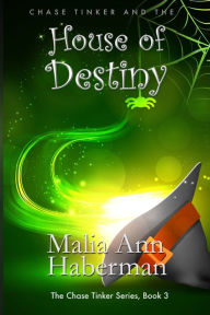 Title: Chase Tinker and the HOUSE OF DESTINY (The Chase Tinker Series, Book 3), Author: Malia Ann Haberman