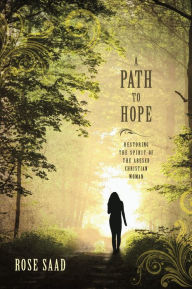 Title: A Path to Hope: Restoring the Spirit of the Abused Christian Woman, Author: Rose Saad