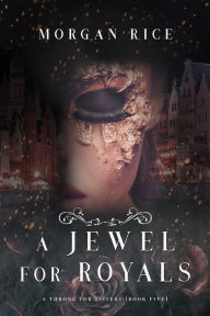 Title: A Jewel for Royals (A Throne for Sisters, Book #5), Author: Morgan Rice