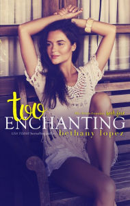 Title: Too Enchanting, Author: Bethany Lopez