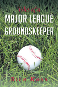 Title: Tales of a Major League Groundskeeper, Author: Rich Korb