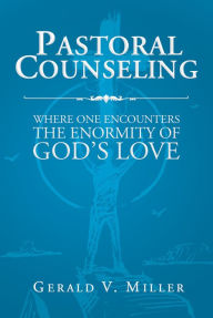 Title: Pastoral Counseling:Where One Encounters The Enormity Of God's Love, Author: Gerald V. Miller