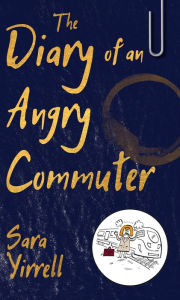 Title: The Diary of An Angry Commuter, Author: Sara Yirrell