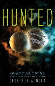 Title: Hunted Quantum Twins, Adventures on Two Worlds, Author: Geoffrey Arnold