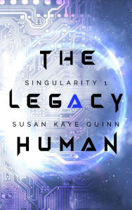 Title: The Legacy Human (Singularity #1), Author: Susan Kaye Quinn
