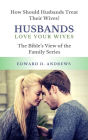 HUSBANDS LOVE YOUR WIVES: How Should Husbands Treat Their Wives?