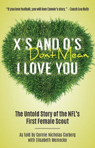 Title: X's & O's Don't Mean I Love You: The Untold Story of the NFL's First Female Scout, Author: Elisabeth Meinecke