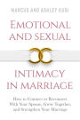 Emotional and Sexual Intimacy in Marriage: How to Connect or Reconnect With Your Spouse, Grow Together, and Strengthen Your Marriage