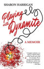 Playing with Dynamite: A Memoir