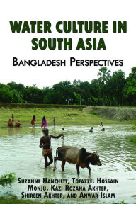 Title: Water Culture in South Asia: Bangladesh Perspectives, Author: Suzanne Hanchett