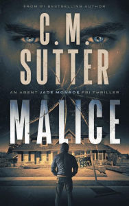 Title: Malice: An Agent Jade Monroe FBI Thriller Book 5, Author: C.M. Sutter