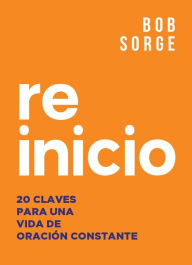 Title: REINICIO: 20 Claves para una vida de oracion constante, Author: Bob Sorge