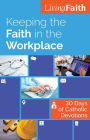 Keeping the Faith in the Workplace: 30 Days of Catholic Devotions