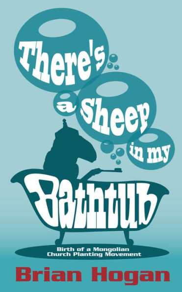 There's a Sheep in My Bathtub: Birth of a Mongolian Church Planting Movement (2nd 