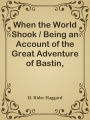 When the World Shook / Being an Account of the Great Adventure of Bastin, Bickley an