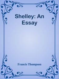 Title: Shelley: An Essay, Author: Francis Thompson