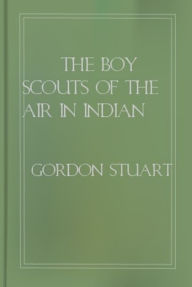 Title: The Boy Scouts of the Air in Indian Land, Author: Gordon Stuar