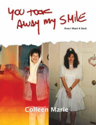 Title: You Took Away My Smile. Now I Want It Back, Author: Colleen Marie