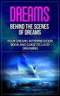 Dreams - Behind the Scenes of Dreams - Your Dreams Interpretation Book and Guide to Lucid Dreaming