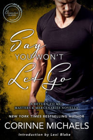 Title: Say You Won't Let Go: A Return to Me/Masters and Mercenaries Novella, Author: Corinne Michaels