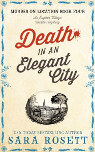 Title: Death in an Elegant City: An English Village Murder Mystery, Author: Sara Rosett
