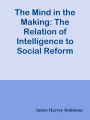 The Mind in the Making: The Relation of Intelligence to Social Reform