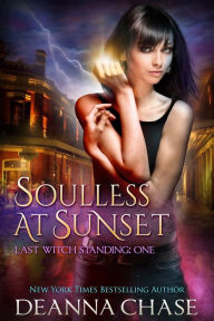 Title: Soulless at Sunset (Last Witch Standing, Book 1), Author: Deanna Chase