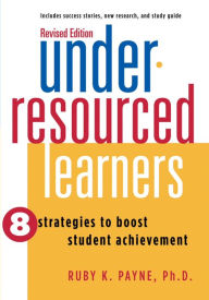 Title: Under-Resourced Learners: 8 Strategies to boost student achievement Revised Edition, Author: Ruby K. Payne