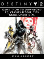 Destiny 2 Game: How to Download, PC, Classes, Reddit, Tips Guide Unofficial